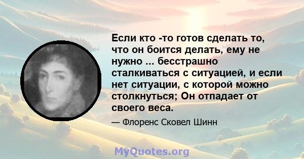 Если кто -то готов сделать то, что он боится делать, ему не нужно ... бесстрашно сталкиваться с ситуацией, и если нет ситуации, с которой можно столкнуться; Он отпадает от своего веса.