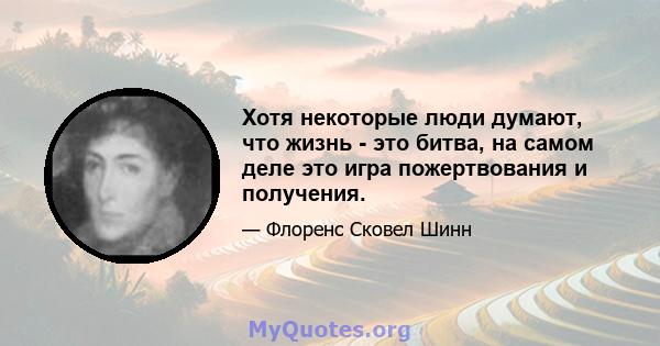 Хотя некоторые люди думают, что жизнь - это битва, на самом деле это игра пожертвования и получения.