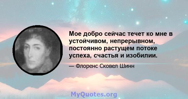 Мое добро сейчас течет ко мне в устойчивом, непрерывном, постоянно растущем потоке успеха, счастья и изобилии.