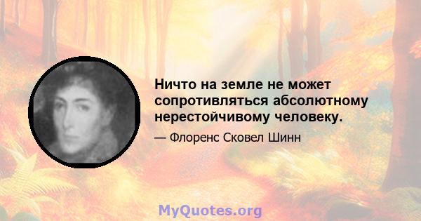 Ничто на земле не может сопротивляться абсолютному нерестойчивому человеку.