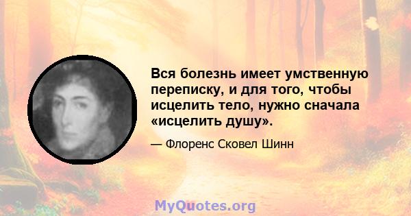 Вся болезнь имеет умственную переписку, и для того, чтобы исцелить тело, нужно сначала «исцелить душу».