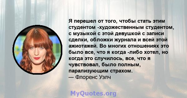 Я перешел от того, чтобы стать этим студентом -художественным студентом, с музыкой с этой девушкой с записи сделки, обложки журнала и всей этой ажиотажей. Во многих отношениях это было все, что я когда -либо хотел, но