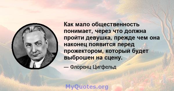 Как мало общественность понимает, через что должна пройти девушка, прежде чем она наконец появится перед прожектором, который будет выброшен на сцену.