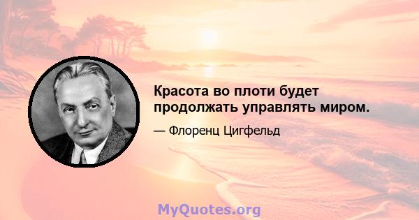 Красота во плоти будет продолжать управлять миром.