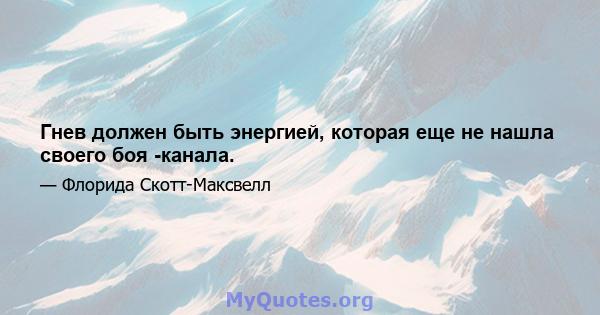 Гнев должен быть энергией, которая еще не нашла своего боя -канала.