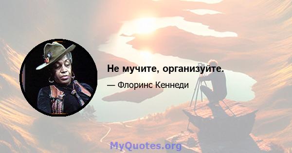 Не мучите, организуйте.