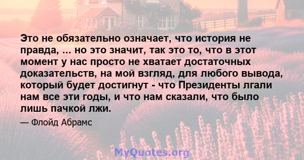 Это не обязательно означает, что история не правда, ... но это значит, так это то, что в этот момент у нас просто не хватает достаточных доказательств, на мой взгляд, для любого вывода, который будет достигнут - что