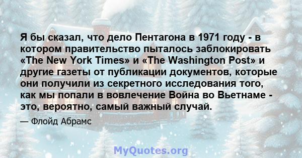 Я бы сказал, что дело Пентагона в 1971 году - в котором правительство пыталось заблокировать «The New York Times» и «The Washington Post» и другие газеты от публикации документов, которые они получили из секретного