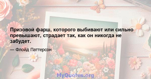 Призовой фарш, которого выбивают или сильно превышают, страдает так, как он никогда не забудет.