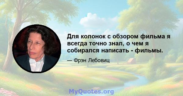 Для колонок с обзором фильма я всегда точно знал, о чем я собирался написать - фильмы.