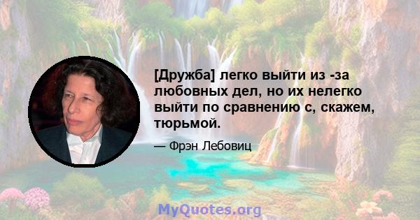 [Дружба] легко выйти из -за любовных дел, но их нелегко выйти по сравнению с, скажем, тюрьмой.