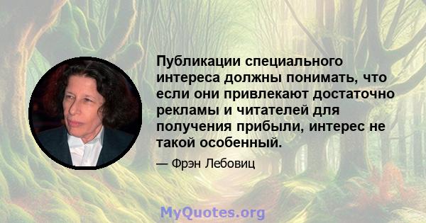 Публикации специального интереса должны понимать, что если они привлекают достаточно рекламы и читателей для получения прибыли, интерес не такой особенный.