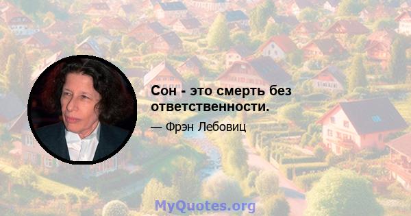 Сон - это смерть без ответственности.