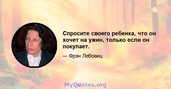 Спросите своего ребенка, что он хочет на ужин, только если он покупает.