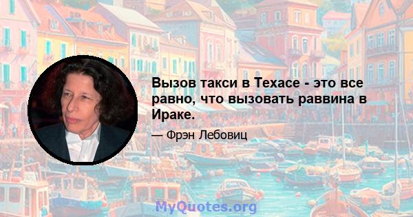 Вызов такси в Техасе - это все равно, что вызовать раввина в Ираке.