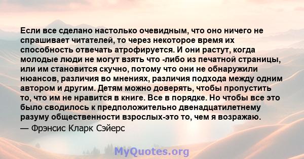 Если все сделано настолько очевидным, что оно ничего не спрашивает читателей, то через некоторое время их способность отвечать атрофируется. И они растут, когда молодые люди не могут взять что -либо из печатной