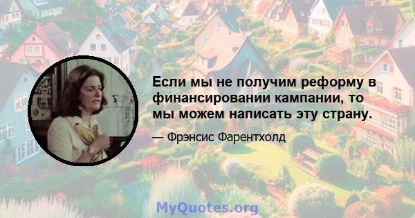 Если мы не получим реформу в финансировании кампании, то мы можем написать эту страну.