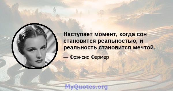 Наступает момент, когда сон становится реальностью, и реальность становится мечтой.