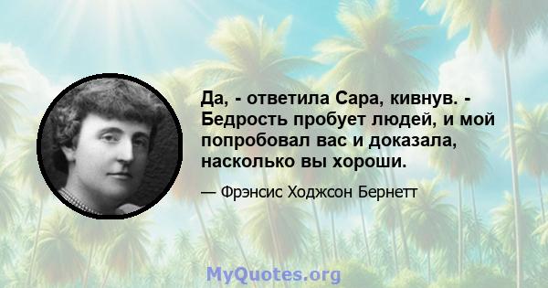 Да, - ответила Сара, кивнув. - Бедрость пробует людей, и мой попробовал вас и доказала, насколько вы хороши.