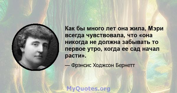 Как бы много лет она жила, Мэри всегда чувствовала, что «она никогда не должна забывать то первое утро, когда ее сад начал расти».