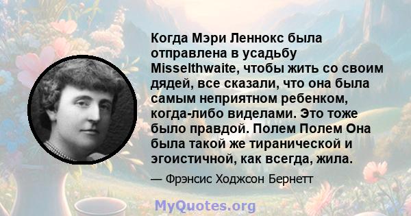 Когда Мэри Леннокс была отправлена ​​в усадьбу Misselthwaite, чтобы жить со своим дядей, все сказали, что она была самым неприятном ребенком, когда-либо виделами. Это тоже было правдой. Полем Полем Она была такой же