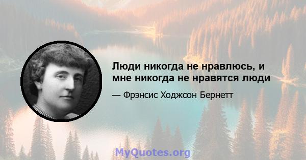 Люди никогда не нравлюсь, и мне никогда не нравятся люди