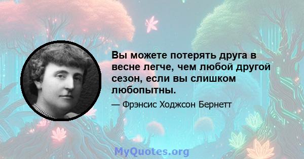 Вы можете потерять друга в весне легче, чем любой другой сезон, если вы слишком любопытны.