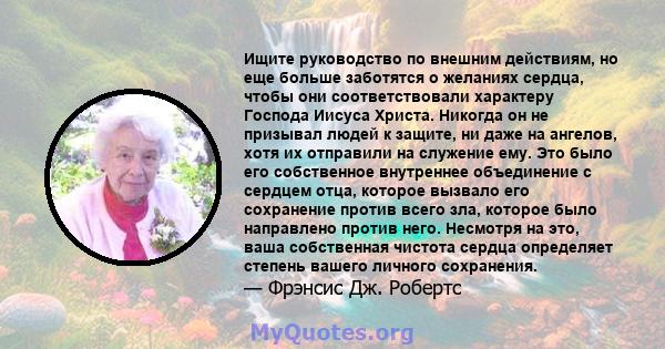 Ищите руководство по внешним действиям, но еще больше заботятся о желаниях сердца, чтобы они соответствовали характеру Господа Иисуса Христа. Никогда он не призывал людей к защите, ни даже на ангелов, хотя их отправили