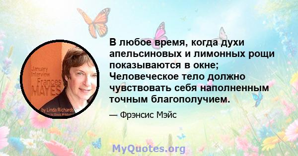 В любое время, когда духи апельсиновых и лимонных рощи показываются в окне; Человеческое тело должно чувствовать себя наполненным точным благополучием.