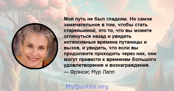 Мой путь не был гладким. Но самое замечательное в том, чтобы стать старейшиной, это то, что вы можете оглянуться назад и увидеть интенсивные времена путаницы и вызов, и увидеть, что если вы продолжите проходить через