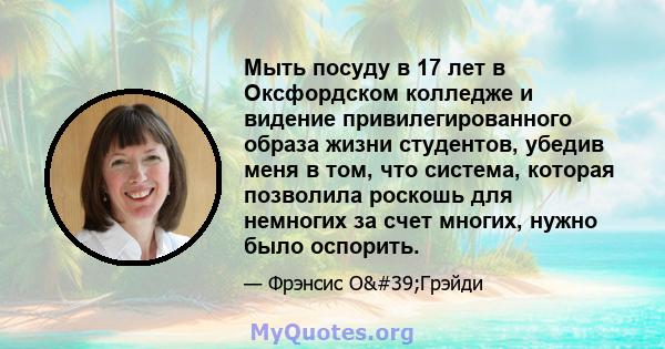 Мыть посуду в 17 лет в Оксфордском колледже и видение привилегированного образа жизни студентов, убедив меня в том, что система, которая позволила роскошь для немногих за счет многих, нужно было оспорить.