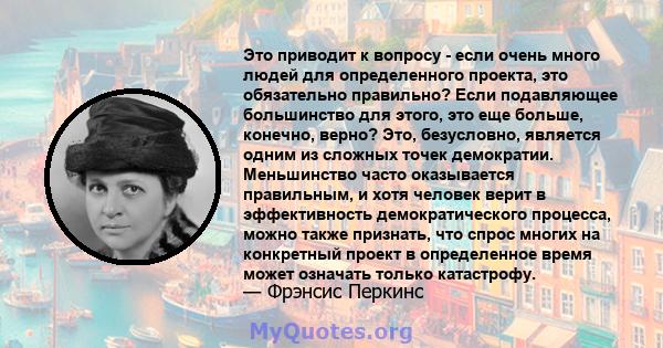 Это приводит к вопросу - если очень много людей для определенного проекта, это обязательно правильно? Если подавляющее большинство для этого, это еще больше, конечно, верно? Это, безусловно, является одним из сложных