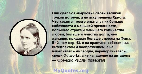 Они сделают «церковь» своей великой точкой встречи, а не искуплением Христа. Что касается моего опыта, у них больше набожности и меньшей преданности, большего страха и меньшего количества любви, большего чувства долга,