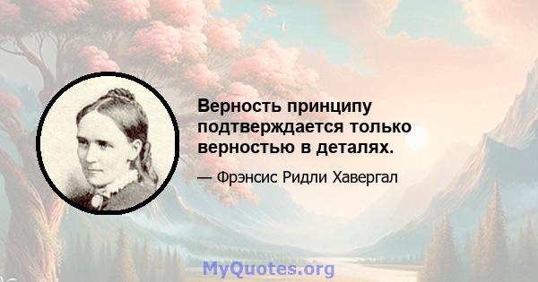 Верность принципу подтверждается только верностью в деталях.