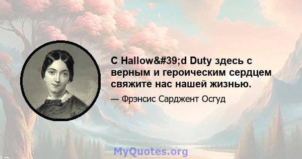 С Hallow'd Duty здесь с верным и героическим сердцем свяжите нас нашей жизнью.