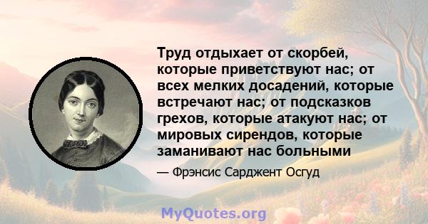 Труд отдыхает от скорбей, которые приветствуют нас; от всех мелких досадений, которые встречают нас; от подсказков грехов, которые атакуют нас; от мировых сирендов, которые заманивают нас больными