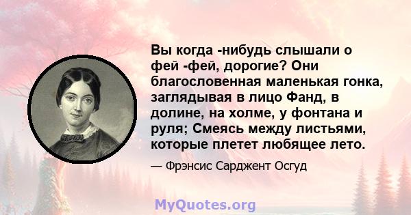 Вы когда -нибудь слышали о фей -фей, дорогие? Они благословенная маленькая гонка, заглядывая в лицо Фанд, в долине, на холме, у фонтана и руля; Смеясь между листьями, которые плетет любящее лето.