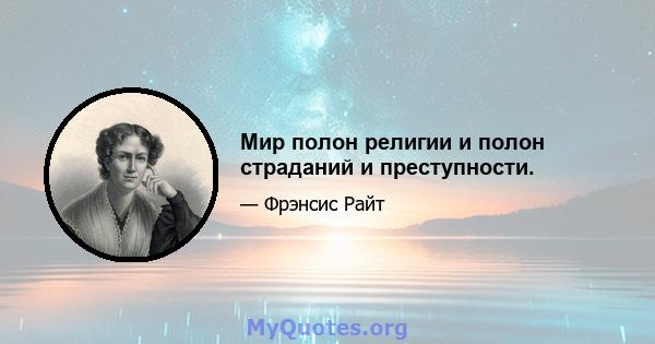 Мир полон религии и полон страданий и преступности.