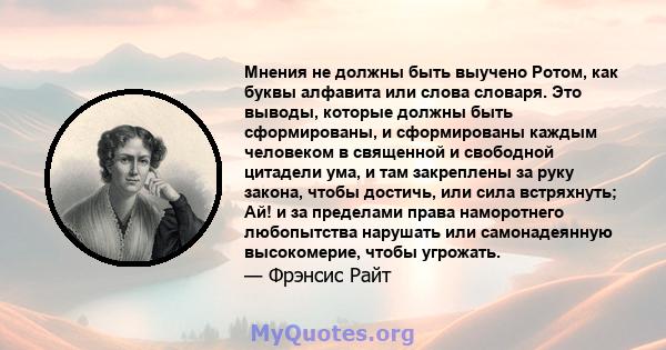 Мнения не должны быть выучено Ротом, как буквы алфавита или слова словаря. Это выводы, которые должны быть сформированы, и сформированы каждым человеком в священной и свободной цитадели ума, и там закреплены за руку