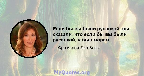 Если бы вы были русалкой, вы сказали, что если бы вы были русалкой, я был морем.