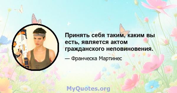 Принять себя таким, каким вы есть, является актом гражданского неповиновения.