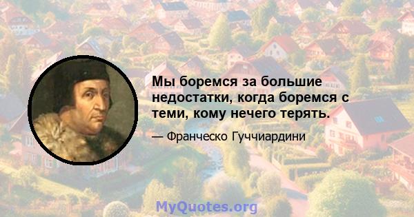 Мы боремся за большие недостатки, когда боремся с теми, кому нечего терять.