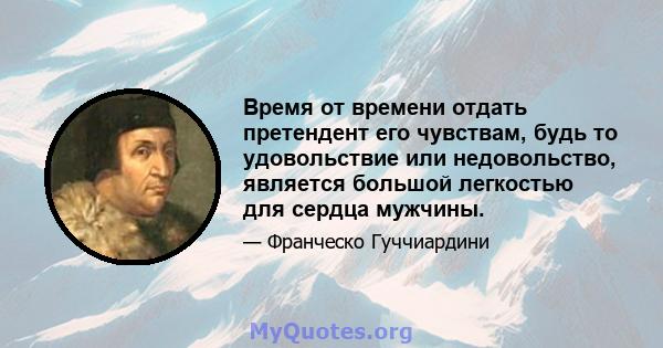 Время от времени отдать претендент его чувствам, будь то удовольствие или недовольство, является большой легкостью для сердца мужчины.