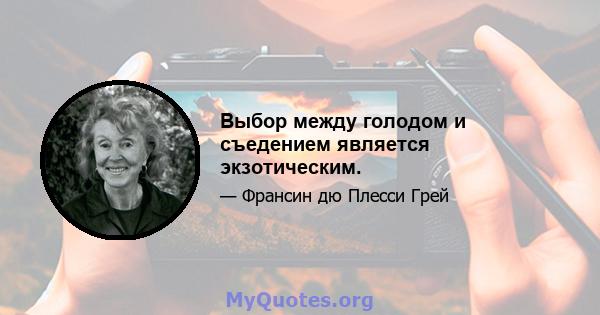 Выбор между голодом и съедением является экзотическим.