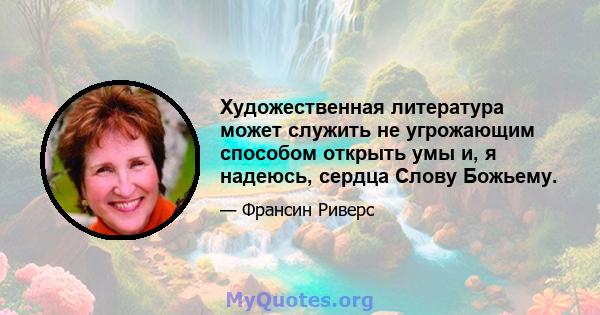 Художественная литература может служить не угрожающим способом открыть умы и, я надеюсь, сердца Слову Божьему.