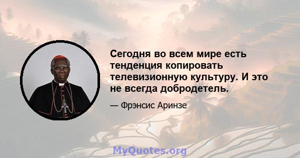 Сегодня во всем мире есть тенденция копировать телевизионную культуру. И это не всегда добродетель.