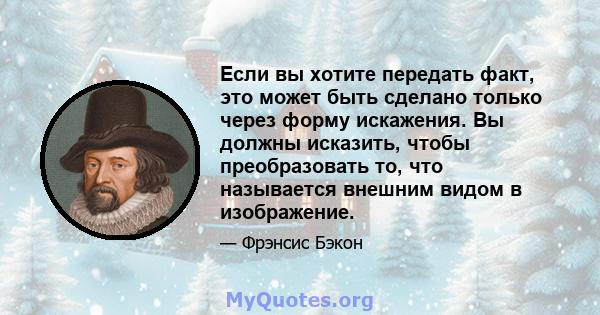 Если вы хотите передать факт, это может быть сделано только через форму искажения. Вы должны исказить, чтобы преобразовать то, что называется внешним видом в изображение.