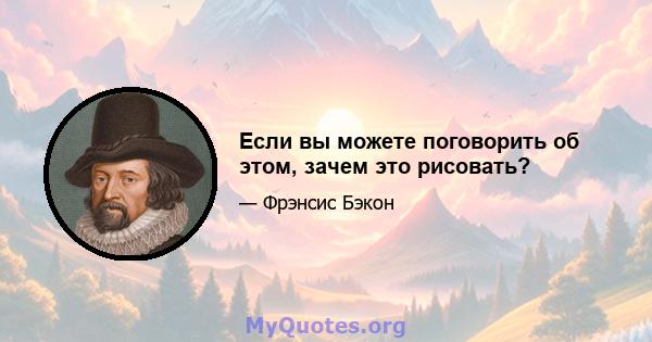 Если вы можете поговорить об этом, зачем это рисовать?