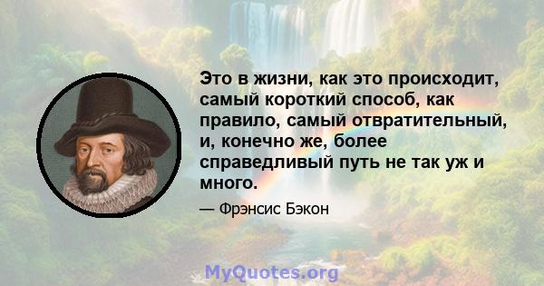 Это в жизни, как это происходит, самый короткий способ, как правило, самый отвратительный, и, конечно же, более справедливый путь не так уж и много.