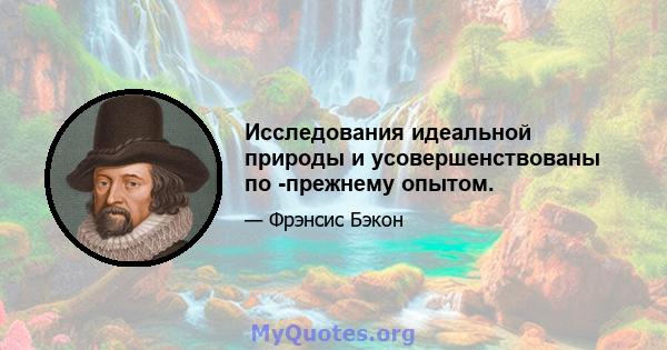 Исследования идеальной природы и усовершенствованы по -прежнему опытом.